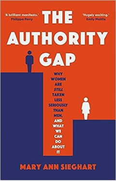 The Authority Gap - Why Women Are Still Taken Less Seriously Than Men, and What We Can Do about It